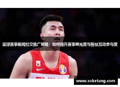 篮球赛事新闻社交推广策略：如何提升赛事曝光度与粉丝互动参与度