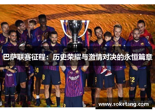 巴萨联赛征程：历史荣耀与激情对决的永恒篇章