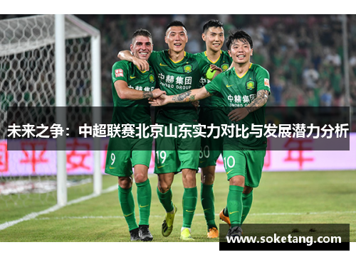 未来之争：中超联赛北京山东实力对比与发展潜力分析