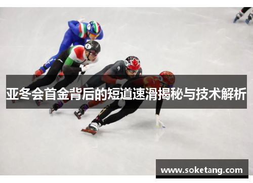 亚冬会首金背后的短道速滑揭秘与技术解析