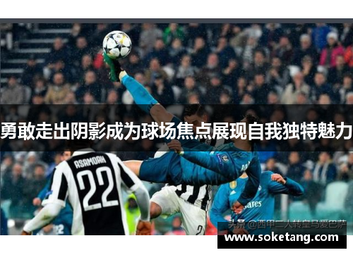 勇敢走出阴影成为球场焦点展现自我独特魅力