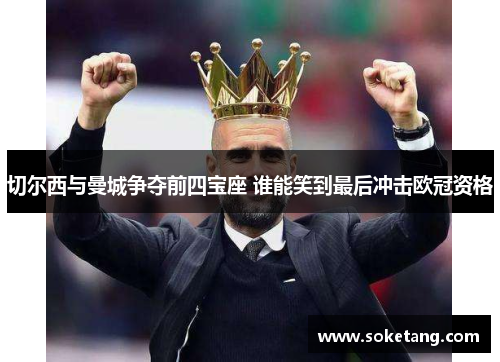 切尔西与曼城争夺前四宝座 谁能笑到最后冲击欧冠资格