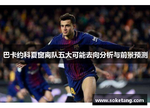 巴卡约科夏窗离队五大可能去向分析与前景预测