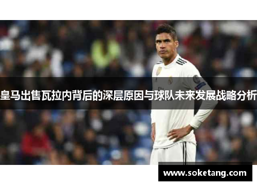 皇马出售瓦拉内背后的深层原因与球队未来发展战略分析